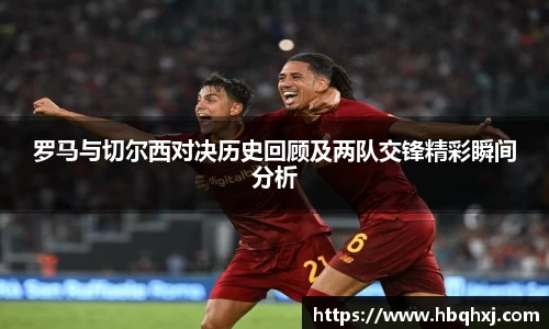罗马与切尔西对决历史回顾及两队交锋精彩瞬间分析